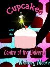 Cupcakes and the Centre of the Universe... - Whitney Moore