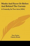 Masks and Faces or Before and Behind the Curtain: A Comedy, in Two Acts (1854) - Tom Taylor, Charles Reade