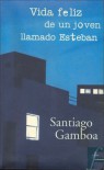 Vida feliz de un joven llamado Esteban - Santiago Gamboa