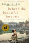 Behind the Beautiful Forevers: Life, Death, and Hope in a Mumbai Undercity - 