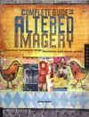 The Complete Guide to Altered Imagery: Mixed-Media Techniques for Collage, Altered Books, Artist Journals, and More - Karen Michel