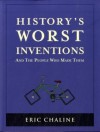 History's Worst Inventions: And the People Who Made Them - Eric Chaline