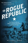 The Rogue Republic: How Would-Be Patriots Waged the Shortest Revolution in American History - William C. Davis