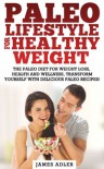 Paleo Lifestyle for Healthy Weight. The Paleo Diet for Weight Loss, Health and Vitality. Transform Yourself With Delicious Paleo Recipes! (Paleo for Weight ... Loss, Paleo Weight Loss, Paleo for Health) - James Adler