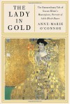The Lady in Gold: The Extraordinary Tale of Gustav Klimt's Masterpiece, Portrait of Adele Bloch-Bauer [Deckle Edge] - Anne-Marie O'Connor
