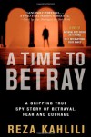 A Time to Betray: The Astonishing Double Life of a CIA Agent Inside the Revolutionary Guards of Iran - Reza Kahlili