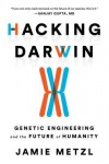Hacking Darwin: Genetic Engineering and the Future of Humanity - Jamie Frederic Metzl