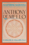 Mastering Sadhana: On Retreat With Anthony De Mello - Carlos G. Valles