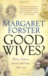 'GOOD WIVES: MARY, FANNY, JENNIE AND ME, 1845-2001' - MARGARET FORSTER