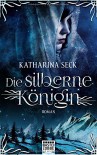 Die silberne Königin: Roman - Katharina Seck
