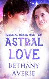 Astral Love (Immortal Dreams Trilogy Book Two) - Bethany Averie