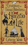 The Extraordinary and Unusual Adventures of Horatio Lyle  - Catherine Webb