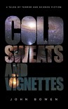 Cold Sweats and Vignettes: A short collection of short stories - Science Fiction and Horror - John Bowen