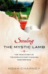 Stealing the Mystic Lamb: The True Story of the World's Most Coveted Masterpiece - Noah Charney