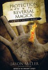 Protection and Reversal Magick: A Witch's Defense Manual (Beyond 101) - Jason Miller