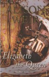 Elizabeth, The Queen - Alison Weir