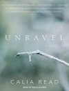 Unravel: A Novel - Calia Read, Angela Dawe