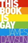 This Book is Gay - Spike Gerrell, James Dawson