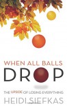 When All Balls Drop: The Upside of Losing Everything - Heidi Siefkas