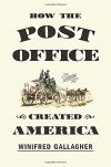 How the Post Office Created America: A History - Winifred Gallagher