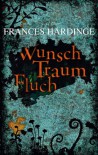 Wunsch Traum Fluch - Frances Hardinge, Alexandra Ernst