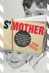 S'Mother: The Story of a Man, His Mom, and the Thousands of Altogether Insane Letters She's Mailed Him - Adam Chester