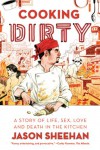 Cooking Dirty: A Story of Life, Sex, Love and Death in the Kitchen - Jason Sheehan