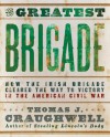 The Greatest Brigade: How the Irish Brigade Cleared the Way to Victory in the American Civil War - Thomas J. Craughwell