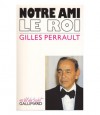 Notre Ami, Le Roi (Au Vif Du Sujet) - Gilles Perrault