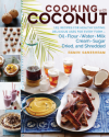 Cooking with Coconut: 125 Recipes for Healthy Eating; Delicious Uses for Every Form: Oil, Flour, Water, Milk, Cream, Sugar, Dried & Shredded - Ramin Ganeshram