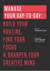 Manage Your Day-to-Day: Build Your Routine, Find Your Focus, and Sharpen Your Creative Mind (The 99U Book Series) - Jocelyn K. Glei