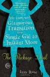 The Package Deal: My (not-so) Glamorous Transition from Single Gal to Instant Mom - Izzy Rose