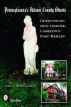 Pennsylvania's Adams County Ghosts: Gettysburg, New Oxford, Cashtown, and East Berlin - Steve McNaughton