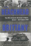 From Beachhead to Brittany: The 29th Infantry Division at Brest, August-September 1944 - Joseph Balkoski