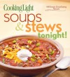 Cooking Light Soups & Stews Tonight!: 140 Simple, Great-Tasting Recipes - Cooking Light Magazine