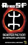 AfroSF: Science Fiction by African Writers - Ivor W. Hartmann, Nnedi Okorafor, Sarah Lotz, Tendai Huchu, Cristy Zinn, Ashley Jacobs, Nick Wood, Tade Thompson, S.A. Partridge, Chinelo Onwualu, Uko Bendi Udo, Dave de Burgh, Biram Mboob, Sally-Ann Murray, Mandisi Nkomo, Liam Kruger, Chiagozie Fred Nwonwu, Joan De La Ha