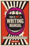 This Is Not a Writing Manual: Notes for the Young Writer in the Real World - Kerri  Majors