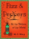 Fizz & Peppers at the Bottom of the World - M. G. King