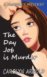 The Day Job is Murder - Carolyn Arnold, Lisa Dawn Martinez