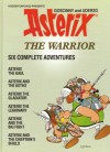 Asterix the Warrior: six complete adventures Asterix the Gaul; Goths; Gladiator; Legionary; Big Fight; Chieftain's Shield - René Goscinny, Albert Uderzo