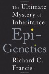 Epigenetics: The Ultimate Mystery of Inheritance - Richard C. Francis