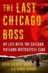 The Last Chicago Boss: My Life with the Chicago Outlaws Motorcycle Club - Kerrie Droban, Peter 'Big Pete' James