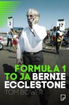 Formuła 1 to ja. Bernie Ecclestone - Tom Bower