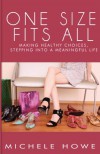 One Size Fits All: Making Healthy Choices, Stepping Into a Meaningful Life - Michele Howe