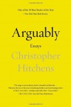 Arguably: Selected Essays - Christopher Hitchens