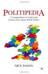 Politipedia: A Compendium of Useful and Curious Facts about British Politics - Nick Inman