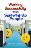 Working Successfully with Screwed-Up People - Elizabeth B. Brown