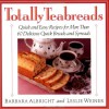 Totally Teabreads: Quick & Easy Recipes For More Than 60 Delicious Quick Breads & Spreads - Barbara Albright;Leslie Weiner