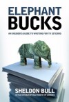 Elephant Bucks: An Insider's Guide to Writing for TV Sitcoms - Sheldon Bull