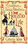 The Extraordinary and Unusual Adventures of Horatio Lyle - Catherine Webb